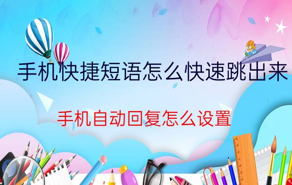 手机快捷短语怎么快速跳出来 手机自动回复怎么设置？